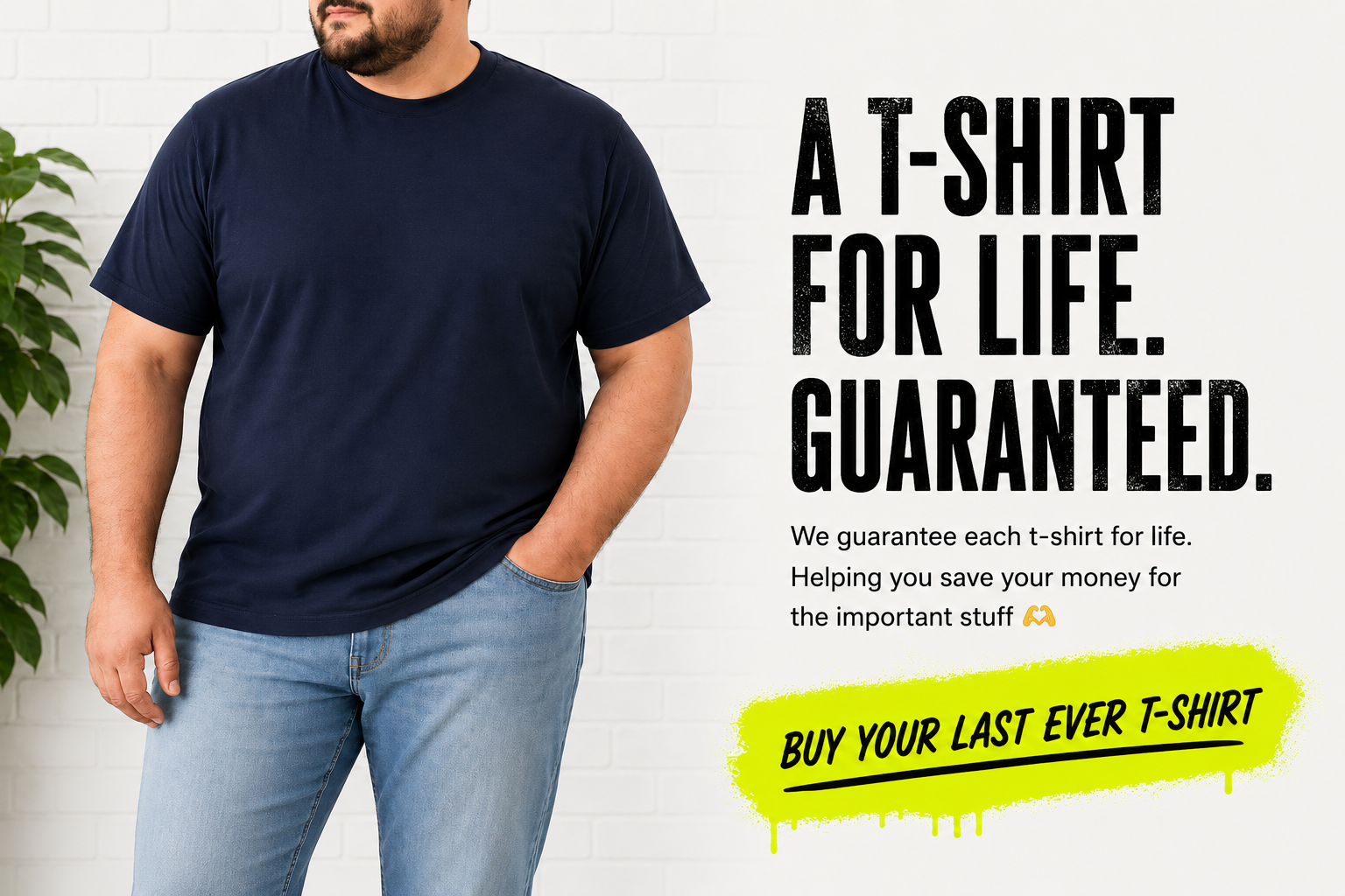 A t-shirt for life. Guaranteed. We guarantee each t-shirt for life. Helping you save your money for the important stuff.
